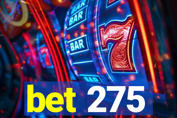 bet 275